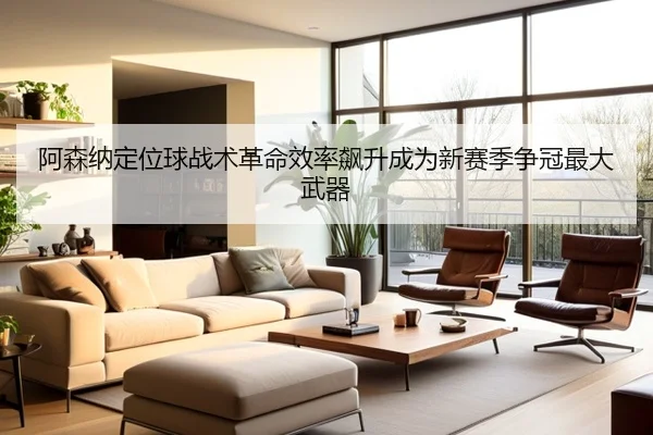 阿森纳定位球战术革命效率飙升成为新赛季争冠最大武器