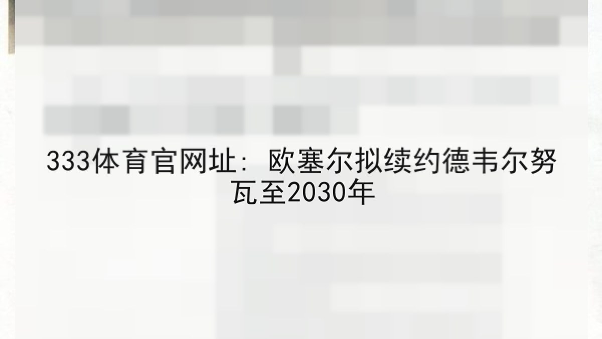 333体育官网址: 欧塞尔拟续约德韦尔努瓦至2030年 333体育官网址: 欧塞尔拟续约德韦尔努瓦至2030年