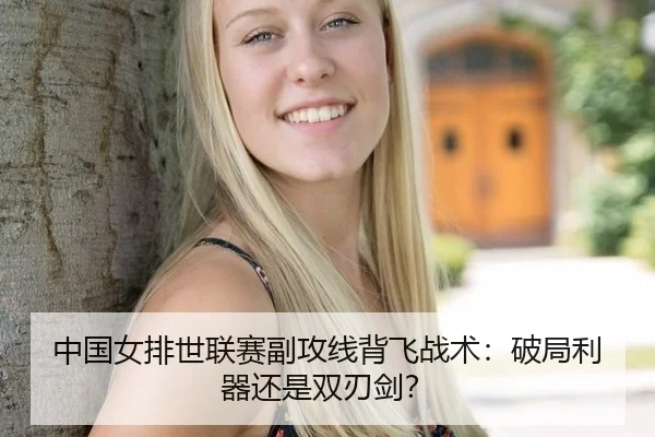 中国女排世联赛副攻线背飞战术：破局利器还是双刃剑？