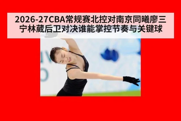 2026-27CBA常规赛北控对南京同曦廖三宁林葳后卫对决谁能掌控节奏与关键球